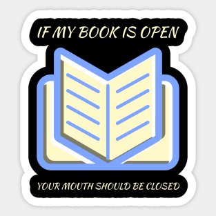 If my book is open your mouth should be closed Sticker